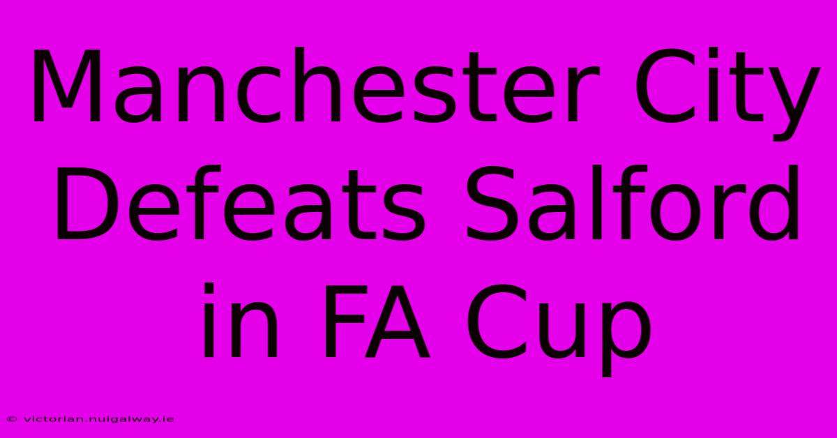 Manchester City Defeats Salford In FA Cup