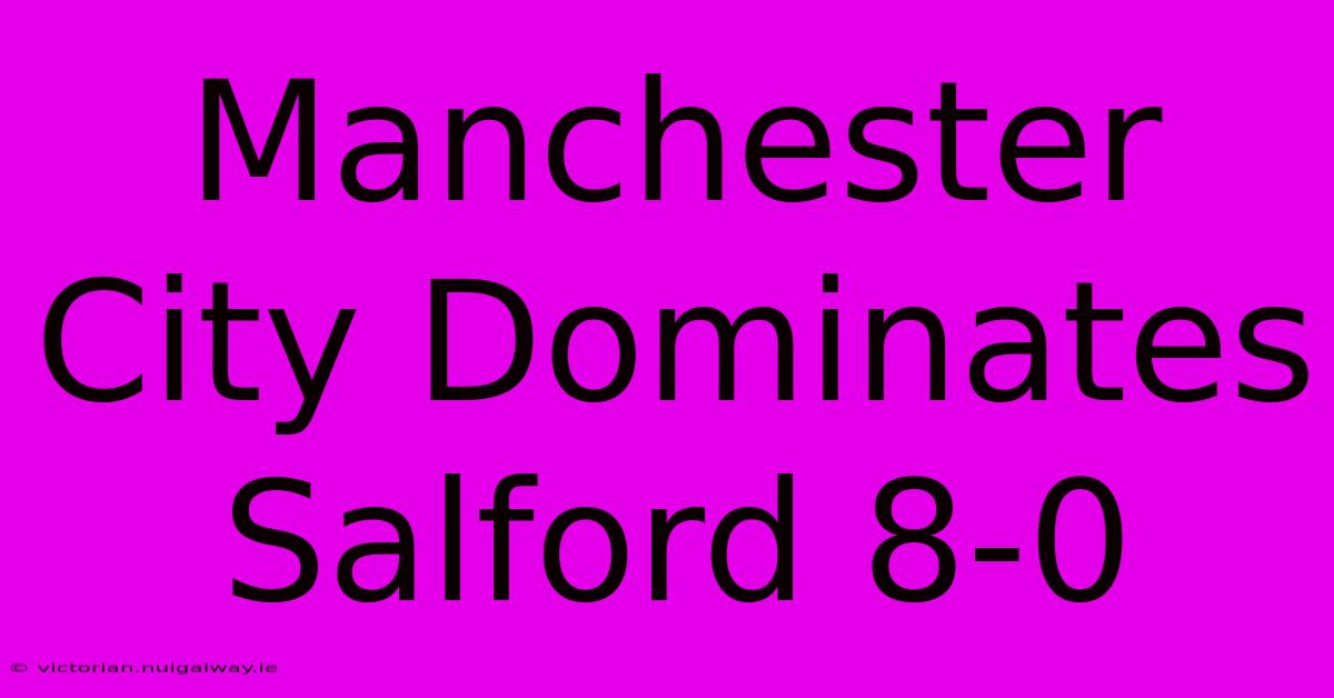 Manchester City Dominates Salford 8-0