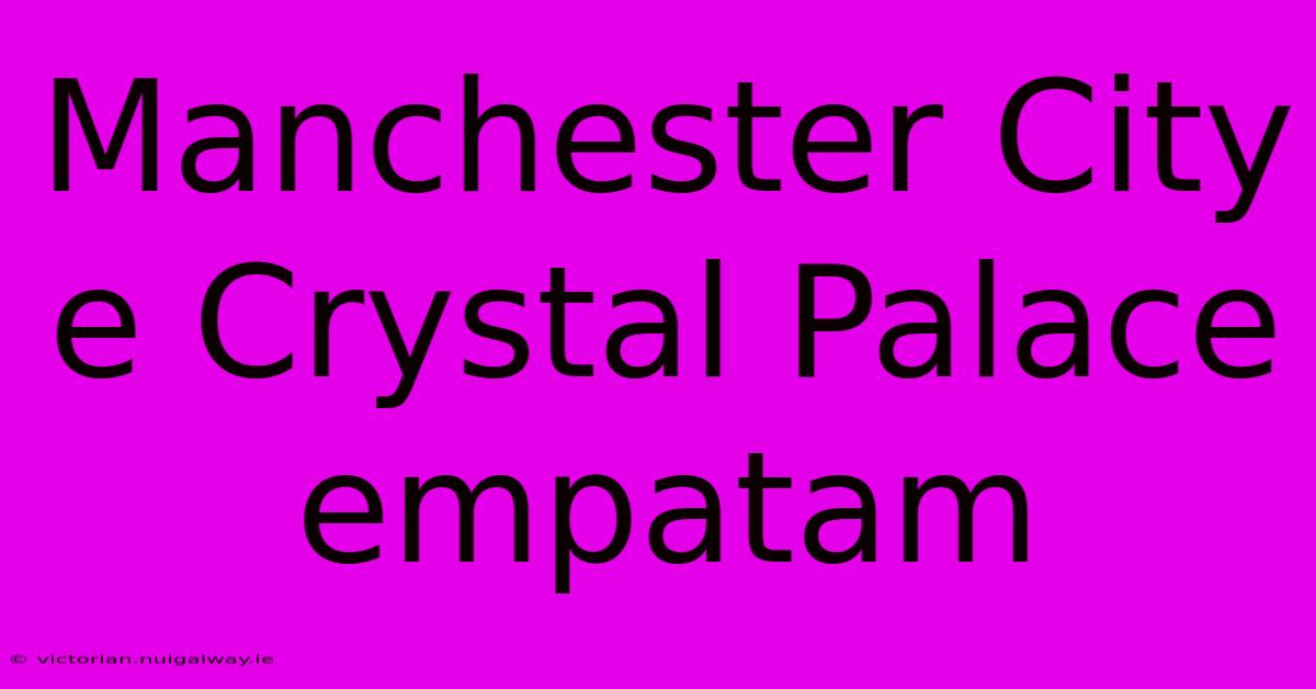 Manchester City E Crystal Palace Empatam