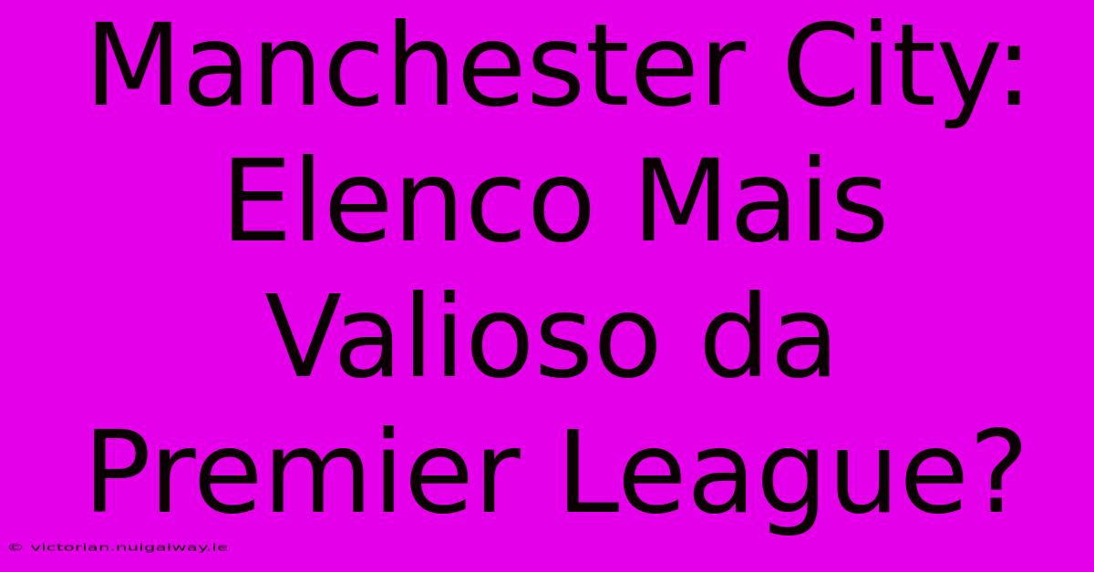 Manchester City: Elenco Mais Valioso Da Premier League?