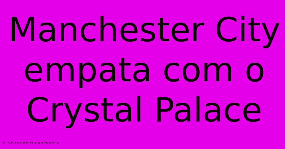 Manchester City Empata Com O Crystal Palace