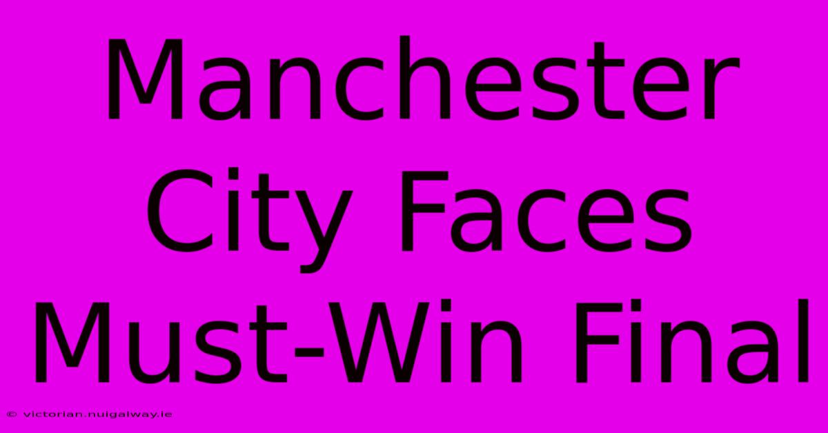 Manchester City Faces Must-Win Final