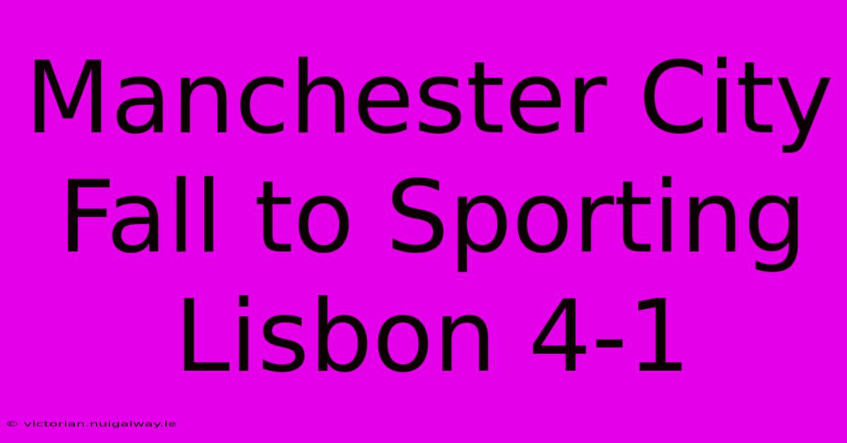 Manchester City Fall To Sporting Lisbon 4-1