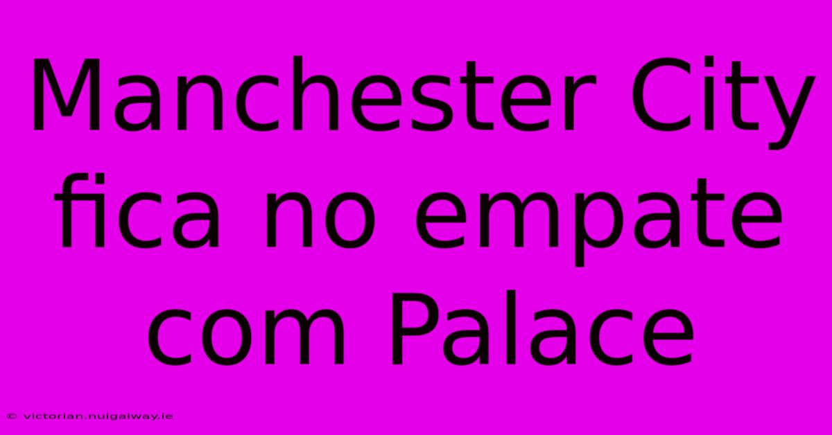 Manchester City Fica No Empate Com Palace