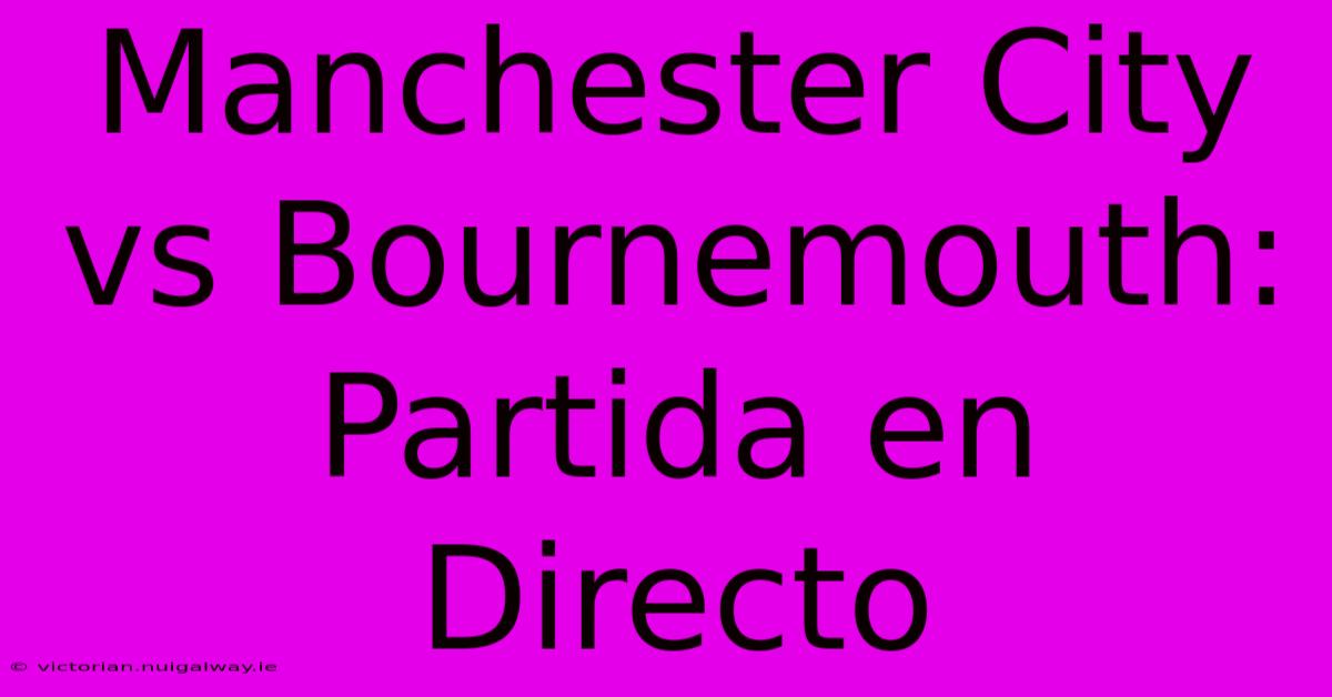 Manchester City Vs Bournemouth: Partida En Directo