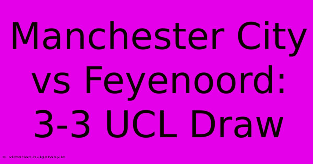 Manchester City Vs Feyenoord: 3-3 UCL Draw