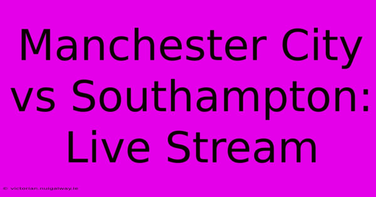 Manchester City Vs Southampton: Live Stream