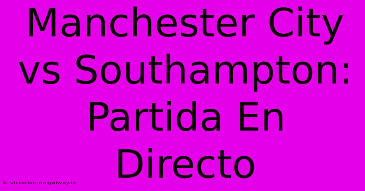 Manchester City Vs Southampton: Partida En Directo 