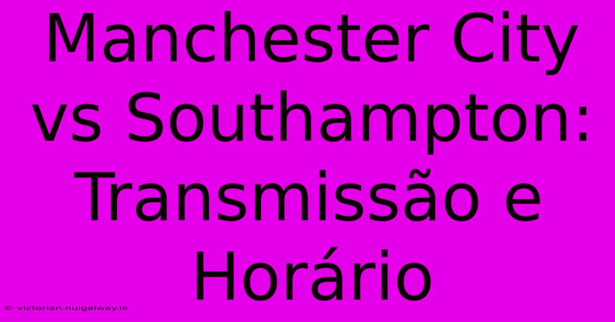 Manchester City Vs Southampton: Transmissão E Horário