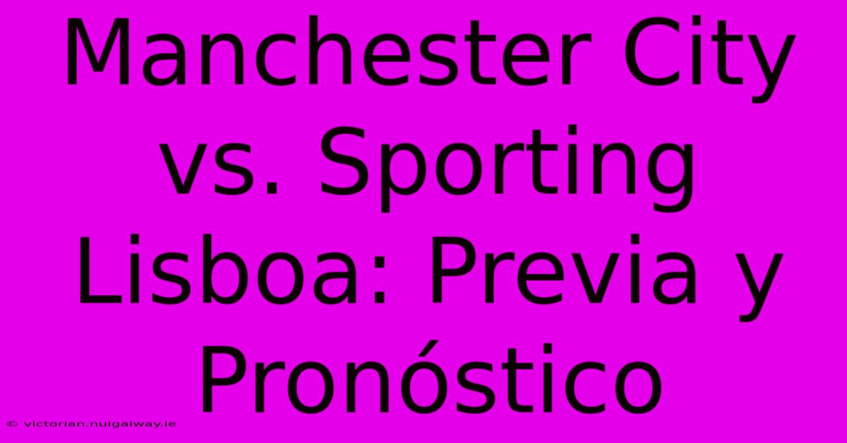 Manchester City Vs. Sporting Lisboa: Previa Y Pronóstico 