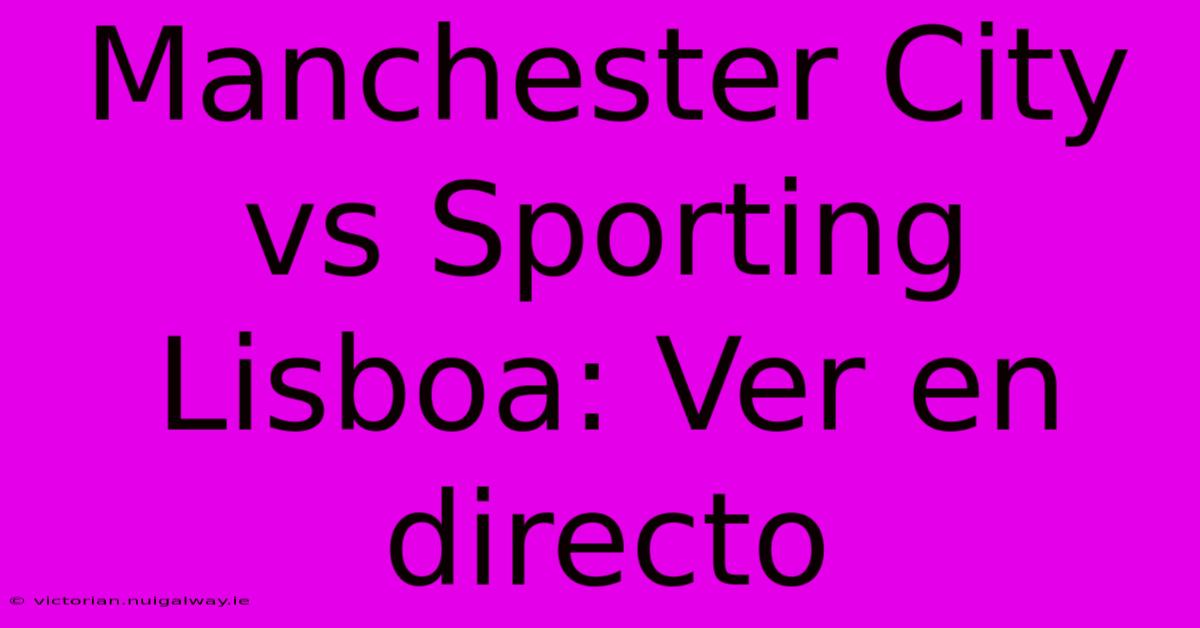 Manchester City Vs Sporting Lisboa: Ver En Directo 