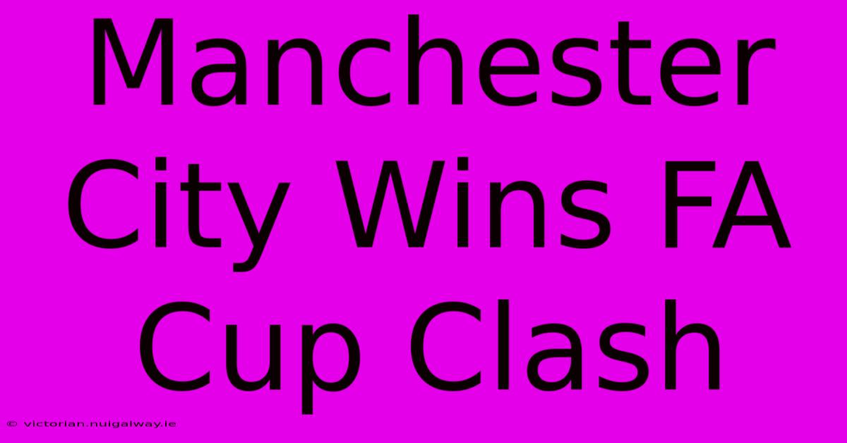 Manchester City Wins FA Cup Clash