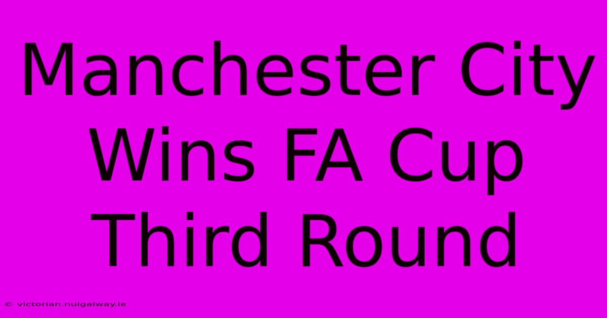 Manchester City Wins FA Cup Third Round