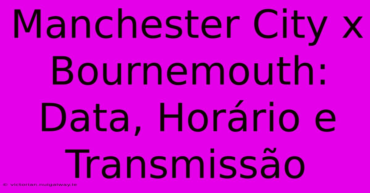 Manchester City X Bournemouth: Data, Horário E Transmissão 