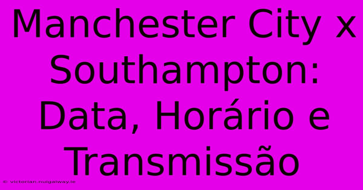 Manchester City X Southampton: Data, Horário E Transmissão