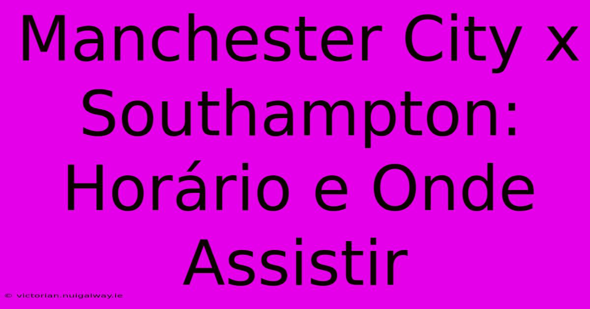 Manchester City X Southampton: Horário E Onde Assistir