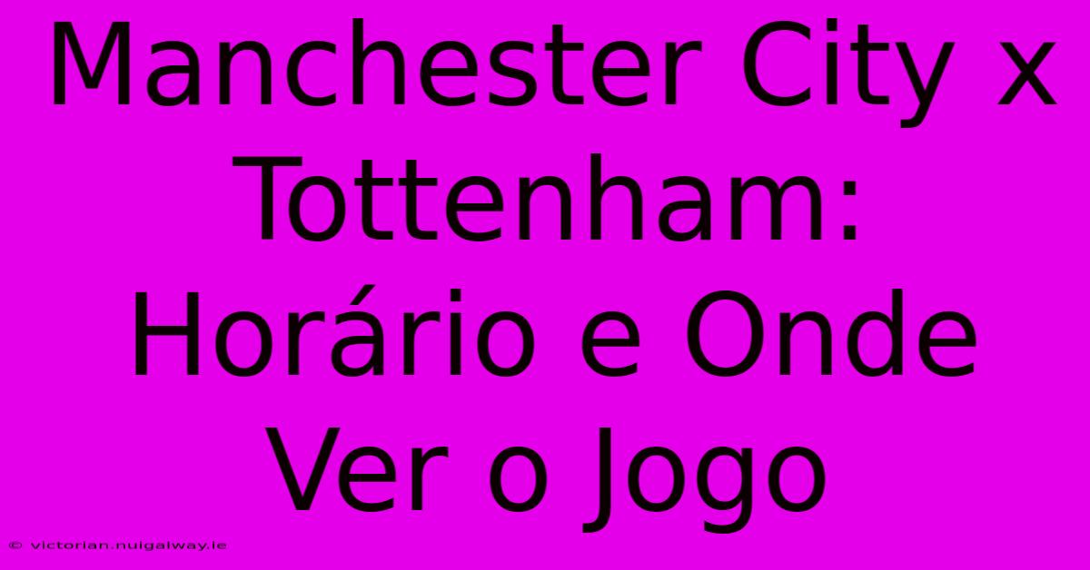 Manchester City X Tottenham: Horário E Onde Ver O Jogo