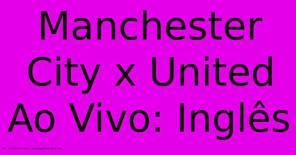 Manchester City X United Ao Vivo: Inglês