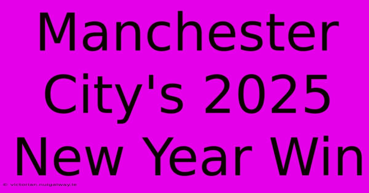 Manchester City's 2025 New Year Win