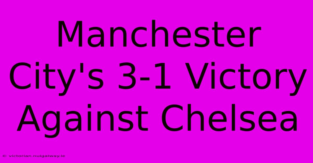 Manchester City's 3-1 Victory Against Chelsea