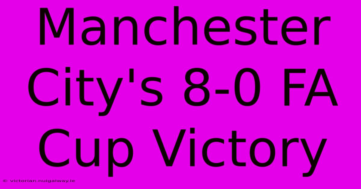 Manchester City's 8-0 FA Cup Victory