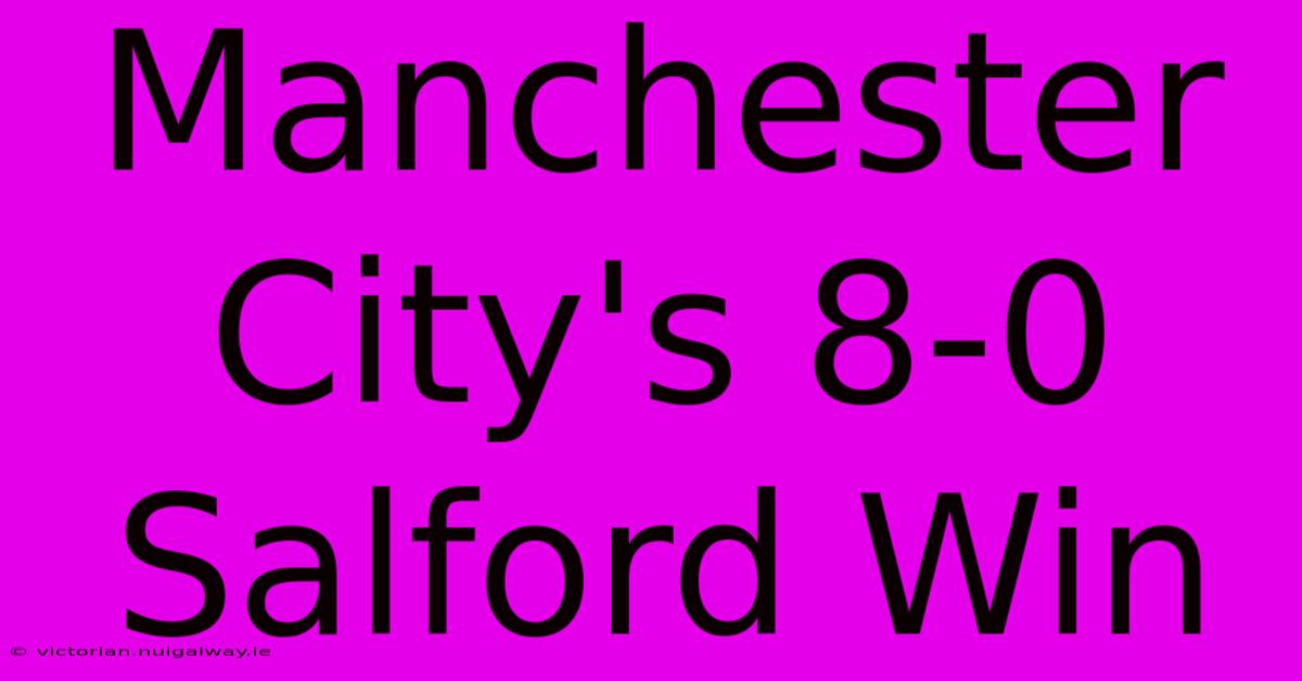 Manchester City's 8-0 Salford Win