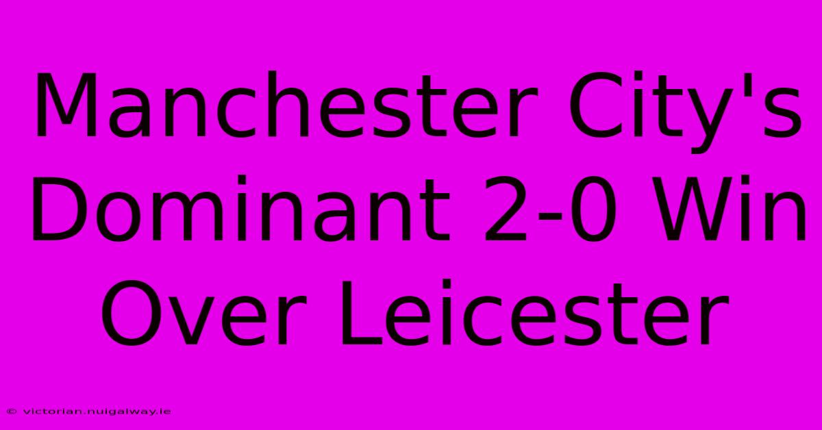 Manchester City's Dominant 2-0 Win Over Leicester