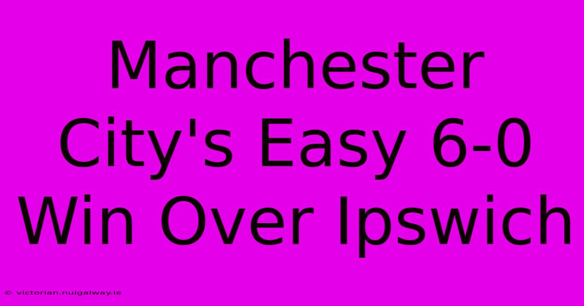 Manchester City's Easy 6-0 Win Over Ipswich