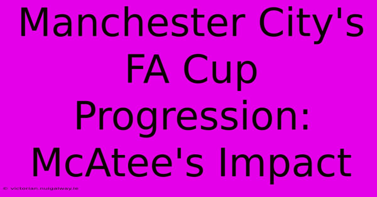 Manchester City's FA Cup Progression: McAtee's Impact