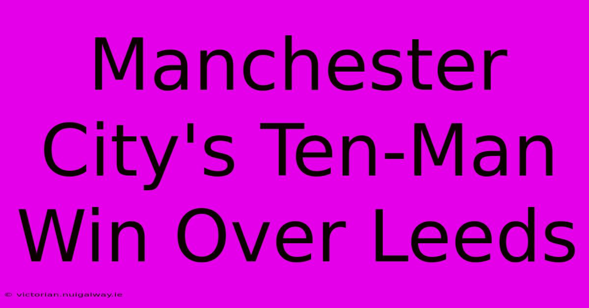 Manchester City's Ten-Man Win Over Leeds