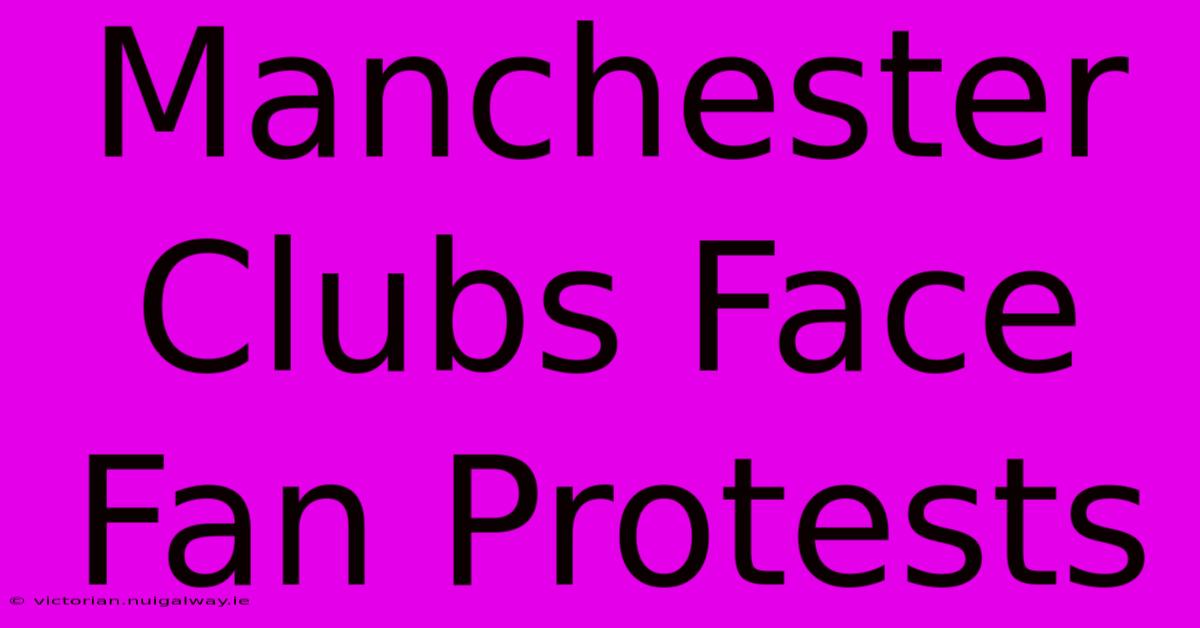 Manchester Clubs Face Fan Protests