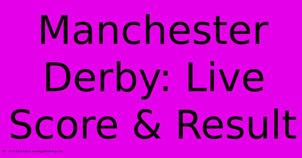 Manchester Derby: Live Score & Result