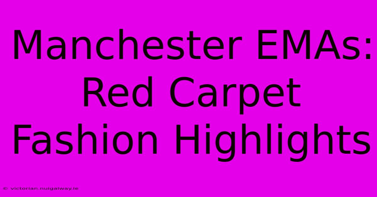 Manchester EMAs: Red Carpet Fashion Highlights