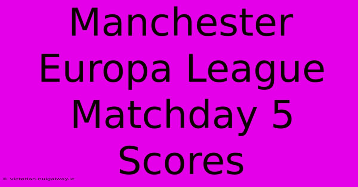 Manchester Europa League Matchday 5 Scores