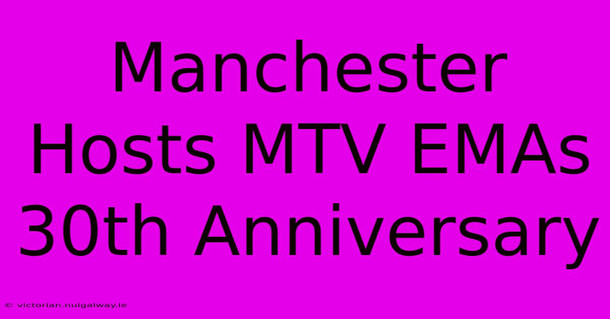 Manchester Hosts MTV EMAs 30th Anniversary