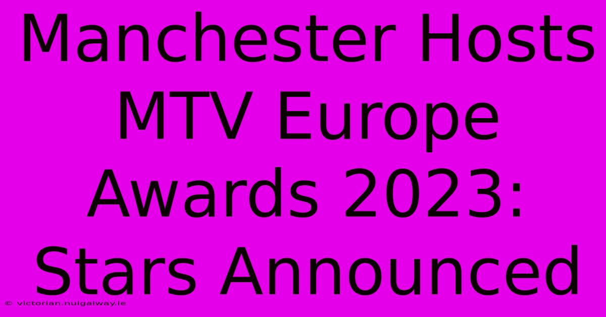 Manchester Hosts MTV Europe Awards 2023: Stars Announced