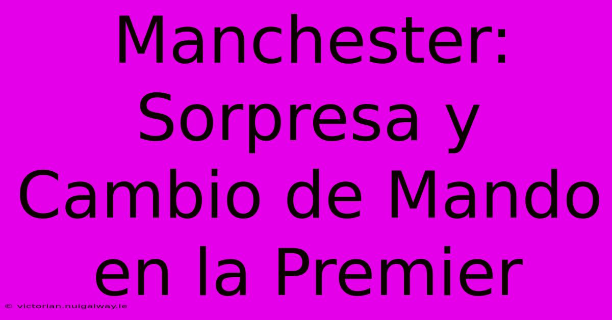 Manchester: Sorpresa Y Cambio De Mando En La Premier