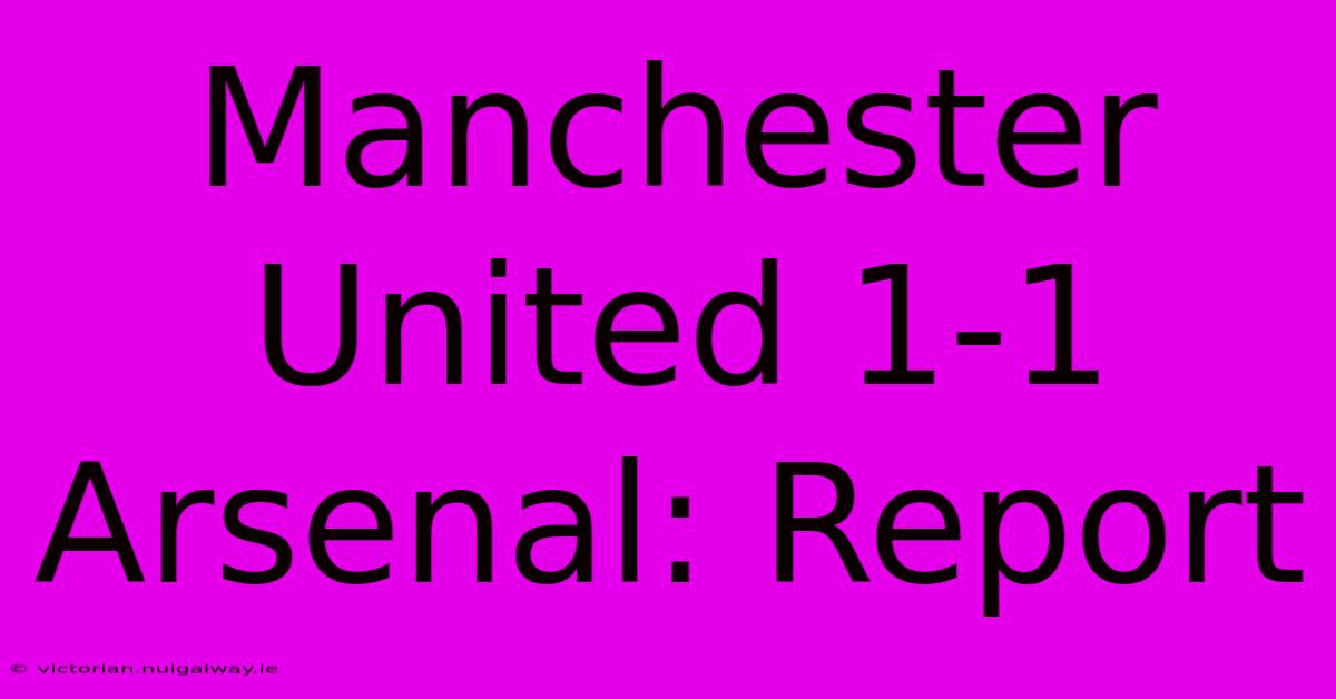 Manchester United 1-1 Arsenal: Report