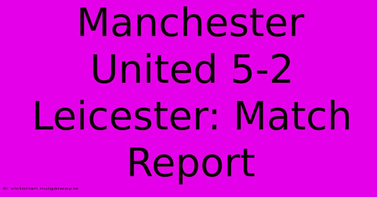 Manchester United 5-2 Leicester: Match Report