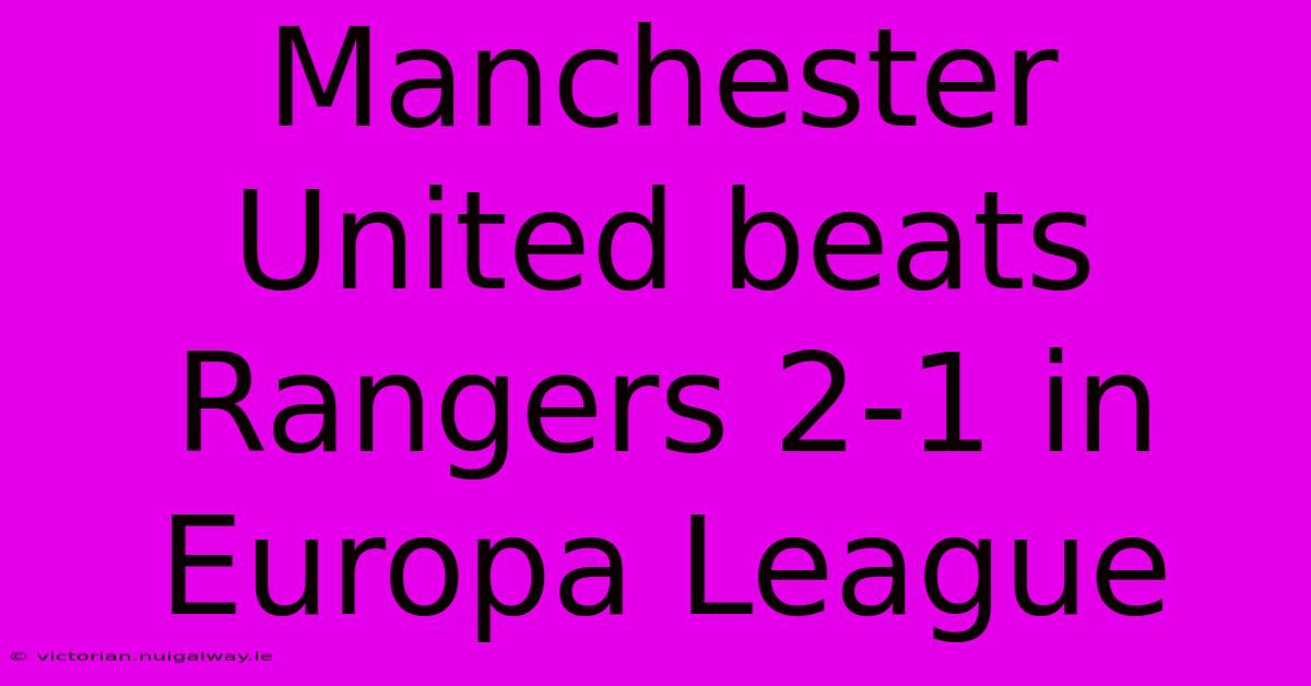 Manchester United Beats Rangers 2-1 In Europa League