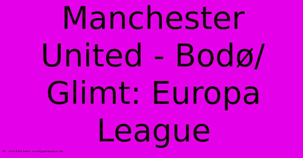 Manchester United - Bodø/Glimt: Europa League