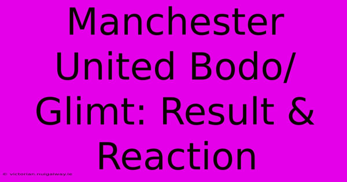 Manchester United Bodo/Glimt: Result & Reaction