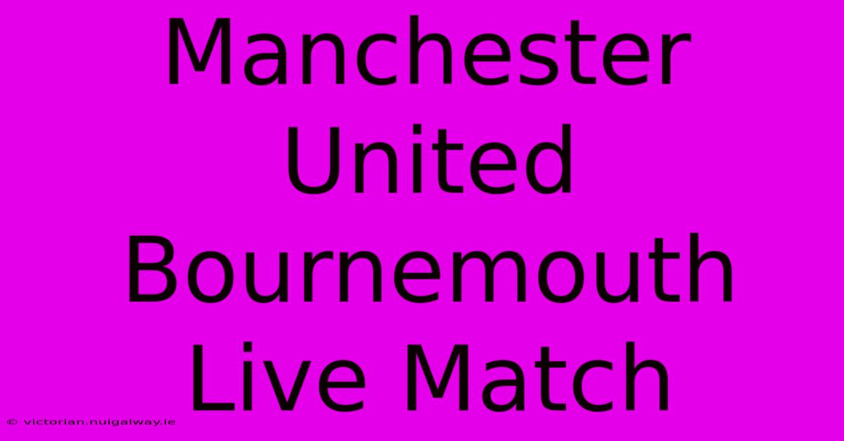 Manchester United Bournemouth Live Match