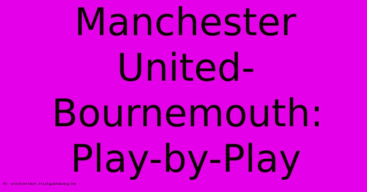 Manchester United-Bournemouth: Play-by-Play