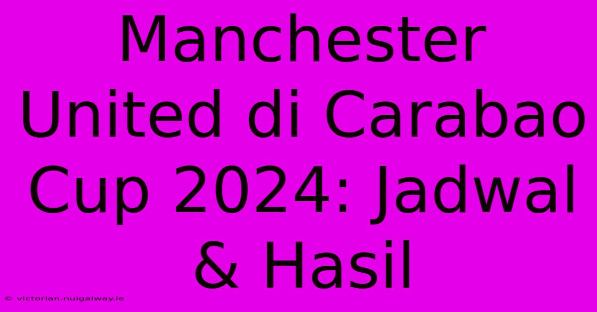 Manchester United Di Carabao Cup 2024: Jadwal & Hasil