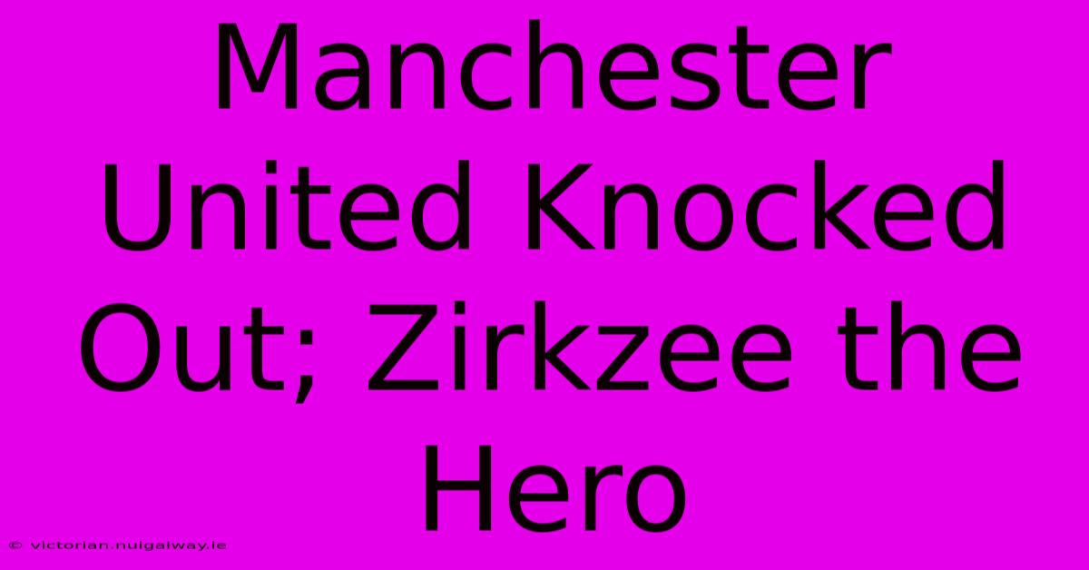 Manchester United Knocked Out; Zirkzee The Hero