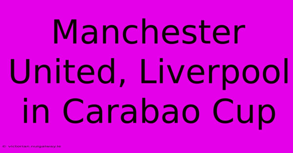 Manchester United, Liverpool In Carabao Cup