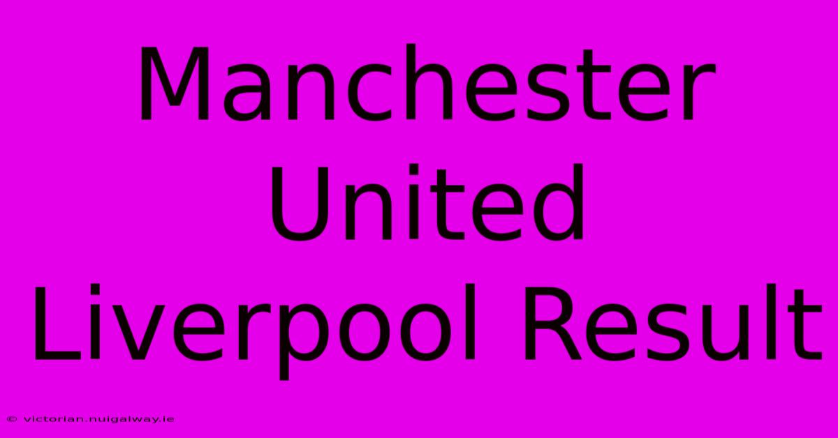 Manchester United Liverpool Result