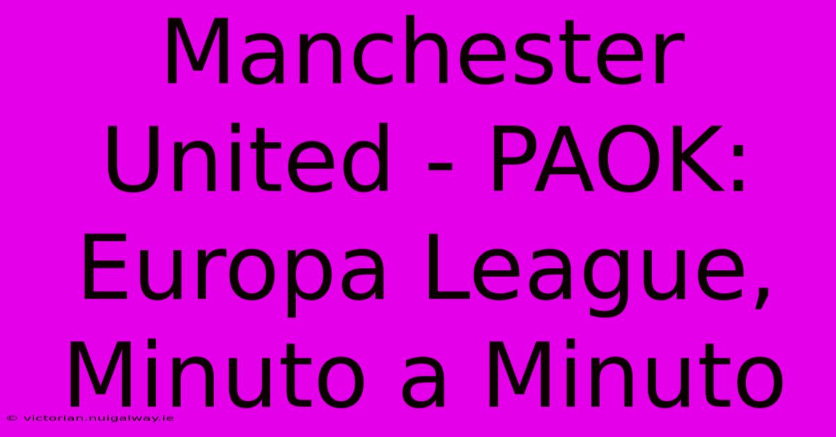 Manchester United - PAOK: Europa League, Minuto A Minuto 