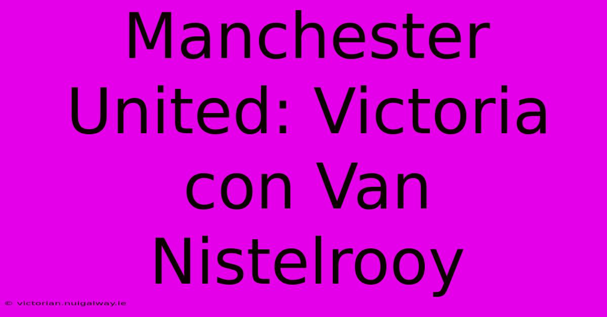 Manchester United: Victoria Con Van Nistelrooy 